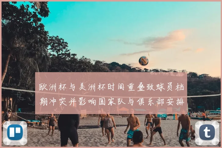 欧洲杯与美洲杯时间重叠致球员档期冲突并影响国家队与俱乐部安排