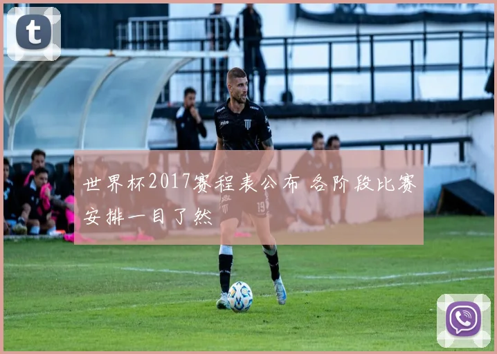 世界杯2017赛程表公布 各阶段比赛安排一目了然