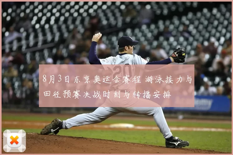 8月3日东京奥运会赛程 游泳接力与田径预赛决战时刻与转播安排
