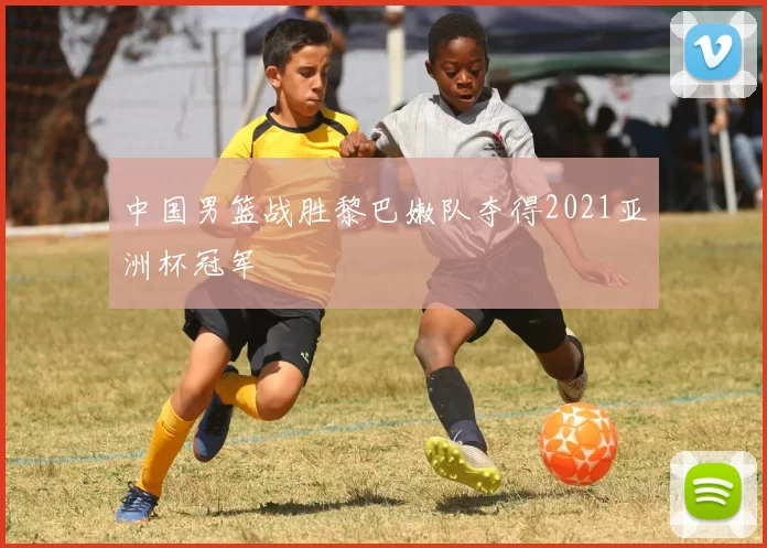 中国男篮战胜黎巴嫩队夺得2021亚洲杯冠军