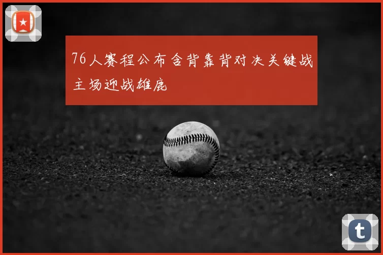 76人赛程公布含背靠背对决关键战主场迎战雄鹿