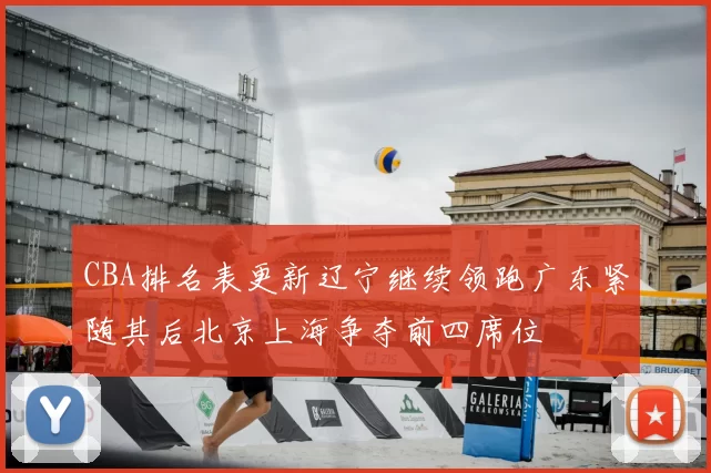 CBA排名表更新辽宁继续领跑广东紧随其后北京上海争夺前四席位