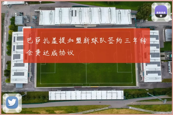 巴萨扎盖提加盟新球队签约三年转会费达成协议